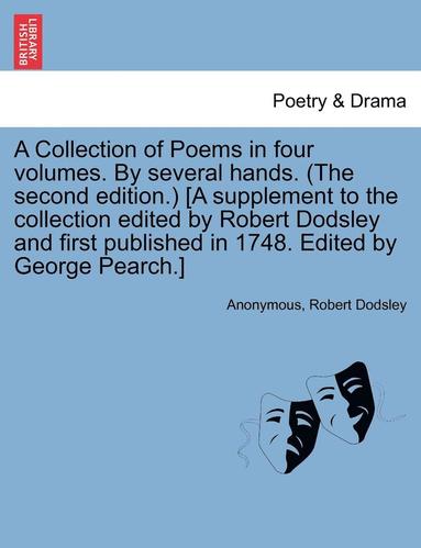 bokomslag A Collection of Poems in Four Volumes. by Several Hands. (the Second Edition.) [A Supplement to the Collection Edited by Robert Dodsley and First Published in 1748. Edited by George Pearch.] Vol. IV.