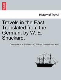 bokomslag Travels in the East. Translated from the German, by W. E. Shuckard.