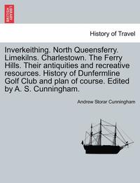 bokomslag Inverkeithing. North Queensferry. Limekilns. Charlestown. the Ferry Hills. Their Antiquities and Recreative Resources. History of Dunfermline Golf Club and Plan of Course. Edited by A. S. Cunningham.