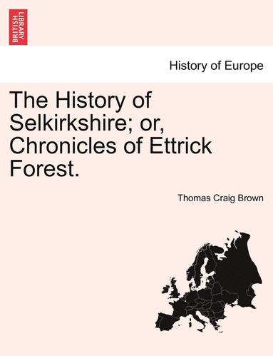 bokomslag T History of Selkirkshire; or, Chronicles of Ettrick Forest. Vol. II.