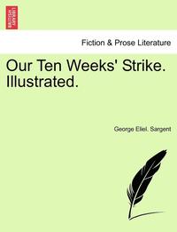 bokomslag Our Ten Weeks' Strike. Illustrated.