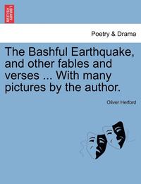 bokomslag The Bashful Earthquake, and Other Fables and Verses ... with Many Pictures by the Author.