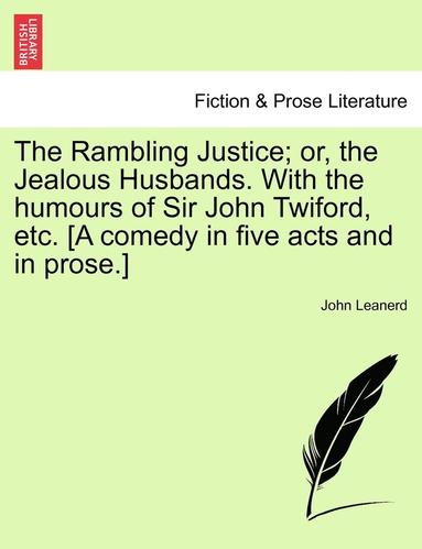 bokomslag The Rambling Justice; Or, the Jealous Husbands. with the Humours of Sir John Twiford, Etc. [A Comedy in Five Acts and in Prose.]