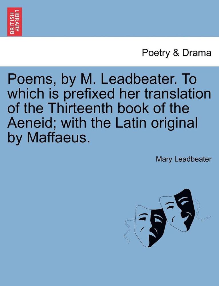 Poems, by M. Leadbeater. to Which Is Prefixed Her Translation of the Thirteenth Book of the Aeneid; With the Latin Original by Maffaeus. 1