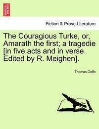 bokomslag The Couragious Turke, Or, Amarath the First; A Tragedie [In Five Acts and in Verse. Edited by R. Meighen].