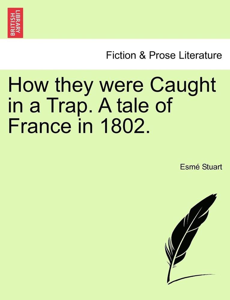 How They Were Caught in a Trap. a Tale of France in 1802. 1