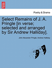 bokomslag Select Remains of J. A. Pringle [In Verse; Selected and Arranged by Sir Andrew Halliday].
