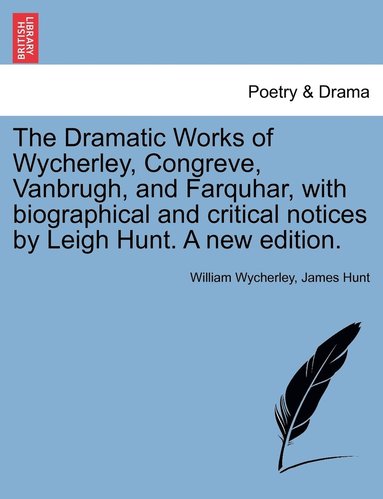 William Wycherley, James Hunt - Dramatic Works of Wycherley, Congreve, Vanbrugh, and Farquhar, with biographical and critical notices by Leigh Hunt. A new edition., Häftad