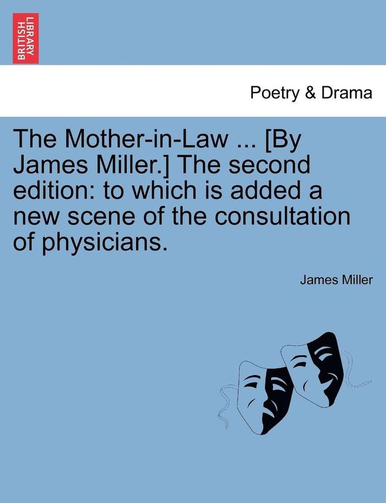 The Mother-In-Law ... [By James Miller.] the Second Edition 1
