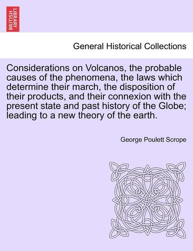 bokomslag Considerations on Volcanos, the Probable Causes of the Phenomena, the Laws Which Determine Their March, the Disposition of Their Products, and Their C