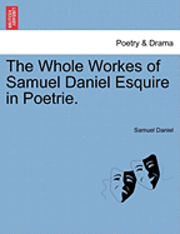 bokomslag The Whole Workes of Samuel Daniel Esquire in Poetrie.