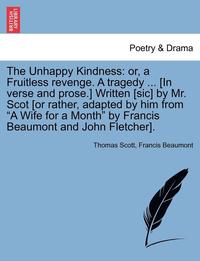 bokomslag The Unhappy Kindness: Or, a Fruitless Revenge. a Tragedy ... [In Verse and Prose.] Written [Sic] by Mr. Scot [Or Rather, Adapted by Him from
