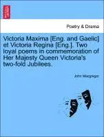 John MacGregor - Victoria Maxima [eng. and Gaelic] Et Victoria Regina [eng.]. Two Loyal Poems in Commemoration of Her Majesty Queen Victoria's Two-Fold Jubilees., Häftad. Tillgänglighet: Lägg i varukorg