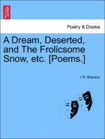 A Dream, Deserted, and the Frolicsome Snow, Etc. [poems.] 1