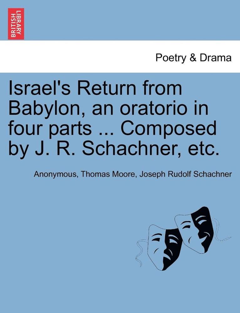 Israel's Return from Babylon, an Oratorio in Four Parts ... Composed by J. R. Schachner, Etc. 1