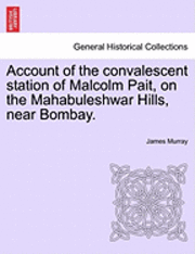 Account of the Convalescent Station of Malcolm Pait, on the Mahabuleshwar Hills, Near Bombay. 1