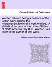 bokomslag Warden Refuted; Being a Defence of the British Navy Against the Misrepresentations of a Work Entitled, a Statistical Account of the United States of North America, by D. B. Warden, in a Letter to the