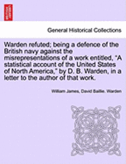 bokomslag Warden Refuted; Being a Defence of the British Navy Against the Misrepresentations of a Work Entitled, a Statistical Account of the United States of North America, by D. B. Warden, in a Letter to t...