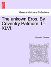 Unkown Eros. by Coventry Patmore. I.-XLVI.