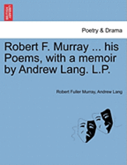 bokomslag Robert F. Murray ... His Poems, with a Memoir by Andrew Lang. L.P.