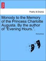 bokomslag Monody to the Memory of the Princess Charlotte Augusta. by the Author of Evening Hours..