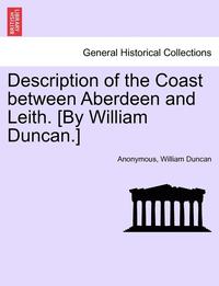 bokomslag Description of the Coast Between Aberdeen and Leith. [by William Duncan.]