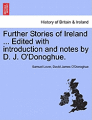 Further Stories of Ireland ... Edited with Introduction and Notes by D. J. O'Donoghue. 1