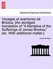 bokomslag Voyages Et Aventures de Bristow. [An Abridged Translation of &quot;A Narrative of the Sufferings of James Bristow,&quot; Etc. with Additional Matter.]