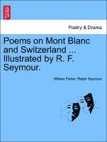 bokomslag Poems on Mont Blanc and Switzerland ... Illustrated by R. F. Seymour.