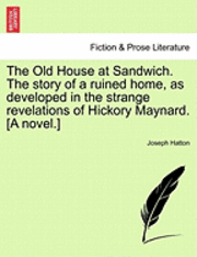 bokomslag The Old House at Sandwich. the Story of a Ruined Home, as Developed in the Strange Revelations of Hickory Maynard. [A Novel.]