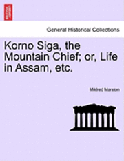 Korno Siga, the Mountain Chief; Or, Life in Assam, Etc. 1