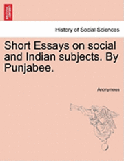 Short Essays on Social and Indian Subjects. by Punjabee. 1
