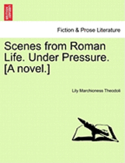bokomslag Scenes from Roman Life. Under Pressure. [A Novel.] Vol. I.