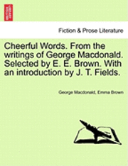 bokomslag Cheerful Words. from the Writings of George MacDonald. Selected by E. E. Brown. with an Introduction by J. T. Fields.