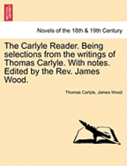 bokomslag The Carlyle Reader. Being Selections from the Writings of Thomas Carlyle. with Notes. Edited by the REV. James Wood. Part I