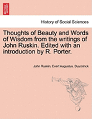John Ruskin, Evert Augustus Duyckinck - Thoughts of Beauty and Words of Wisdom from the Writings of John Ruskin. Edited with an Introduction by R. Porter., Häftad