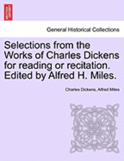 bokomslag Selections from the Works of Charles Dickens for Reading or Recitation. Edited by Alfred H. Miles.