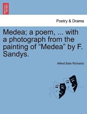 Alfred Bate Richards - Medea; A Poem, ... with a Photograph from the Painting of Medea by F. Sandys., Häftad