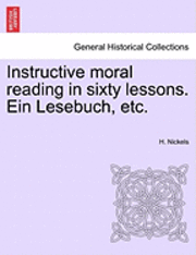 Instructive Moral Reading in Sixty Lessons. Ein Lesebuch, Etc.