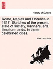 bokomslag Rome, Naples and Florence in 1817. Sketches of the Present State of Society, Manners, Arts, Literature, Andc. in These Celebrated Cities.