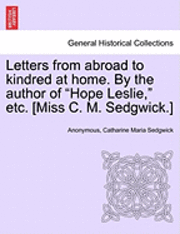 bokomslag Letters from Abroad to Kindred at Home. by the Author of Hope Leslie, Etc. [Miss C. M. Sedgwick.] Vol. II.