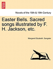 bokomslag Easter Bells. Sacred Songs Illustrated by F. H. Jackson, Etc.