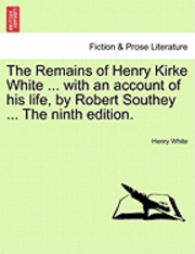Henry Kirke White - Remains of Henry Kirke White ... with an Account of His Life, by Robert Southey ... the Ninth Edition., Häftad
