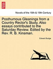 Edward Budge - Posthumous Gleanings from a Country Rector's Study. Also Essays Contributed to the Saturday Review. Edited by the REV. R. B. Kinsman., Häftad