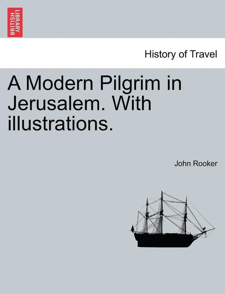 A Modern Pilgrim in Jerusalem. with Illustrations. 1