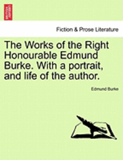 bokomslag The Works of the Right Honourable Edmund Burke. with a Portrait, and Life of the Author.