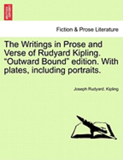 bokomslag The Writings in Prose and Verse of Rudyard Kipling. "Outward Bound" Edition. with Plates, Including Portraits.