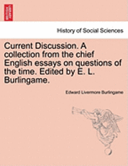 Current Discussion. a Collection from the Chief English Essays on Questions of the Time. Edited by E. L. Burlingame. 1