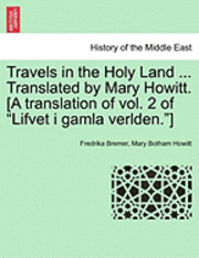 Fredrika Bremer, Mary Botham Howitt - Travels in the Holy Land ... Translated by Mary Howitt. [A Translation of Vol. 2 of "Lifvet I Gamla Verlden."], Häftad