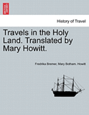 Travels in the Holy Land. Translated by Mary Howitt. 1